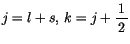 $j=l+s, \, k=j+\displaystyle\frac {1}{\, 2 \, }$