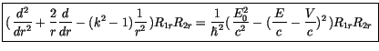 $\displaystyle \fbox {$\rule[-4mm]{0cm}{1cm}(\, \displaystyle\frac {d^2}{dr^2}+\...
...aystyle\frac {\, E\, }{c}- \displaystyle\frac {V}{c})^2 \, ) R_{1r}R_{2r} \, $}$