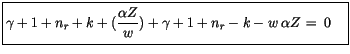 $\displaystyle \fbox {$\rule[-4mm]{0cm}{1cm}\gamma + 1 + n_r + k + (\displaystyle\frac {\alpha Z}{w}) + \gamma + 1 + n_r - k - w\, \alpha Z \, = \, 0 \quad $}$