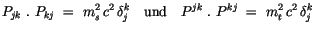 $\displaystyle P_{jk} \ . \ P_{kj} \ = \ m^2_s \, c^2 \, \delta_j^k \quad \mbox{und} \quad P^{jk} \ . \ P^{kj} \ = \ m^2_t \, c^2 \, \delta_j^k$