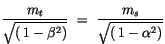 $\displaystyle \displaystyle\frac {m_t}{\sqrt{(\, 1 - \beta^2)}} \ = \ \displaystyle\frac {m_s}{\sqrt{(\, 1 - \alpha^2)}}$